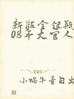 新版金银瓶2008年大官人