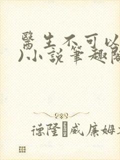 医生不可以(限)小说笔趣阁