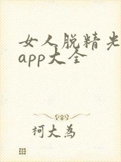 女人脱精光直播app大全