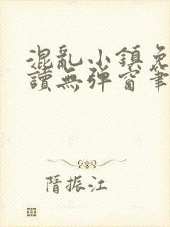 混乱小镇免费阅读无弹窗笔趣阁