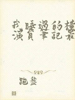 我睡过的横店女演员笔记最新章节