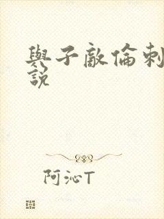 与子敌伦刺激小说