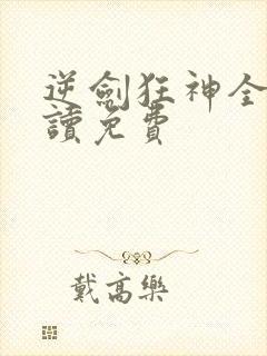 逆剑狂神全文阅读免费