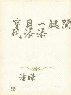 宝贝～腿开大点我添添