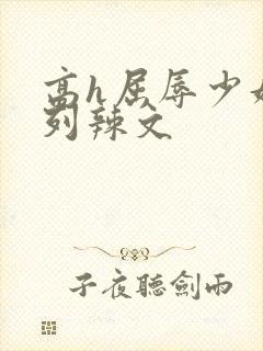 高h屈辱少妇系列辣文