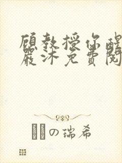 顾教授你醒了吗严沐免费阅读全文