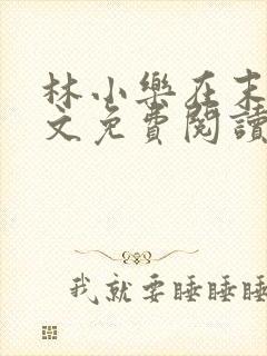 林小乐在末世全文免费阅读