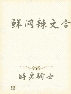 鲜网辣文合集