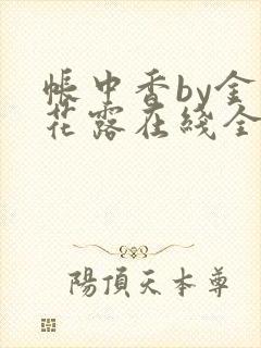 帐中香by金银花露在线全文免费阅读