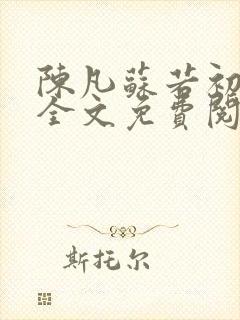 陈凡苏若初小说全文免费阅读无弹窗