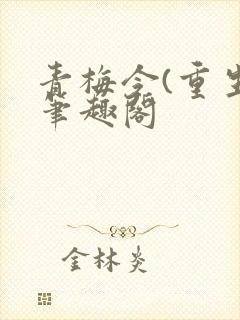 青梅令(重生)笔趣阁