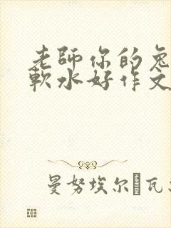 老师你的兔子好软水好作文免费阅读