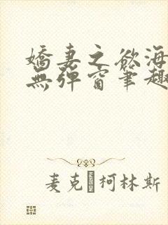 娇妻之欲海泛舟无弹窗笔趣阁