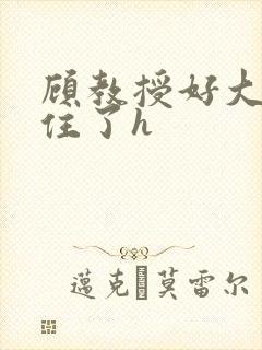 顾教授好大含不住了h