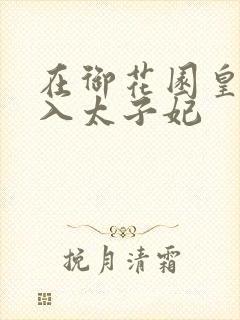 在御花园皇上进入太子妃