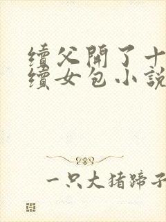 续父开了十七岁续女包小说免费阅读