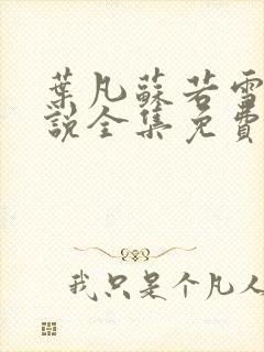 叶凡苏若雪的小说全集免费阅读