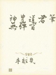 神农道君笔趣阁无弹窗