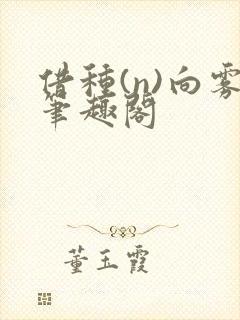 借种(n)向雾笔趣阁