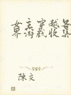 女主穿越各个世界游戏收集jy