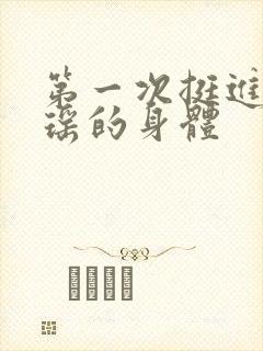 第一次挺进苏雨瑶的身体