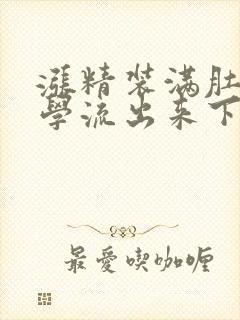 涨精装满肚子上学流出来下载