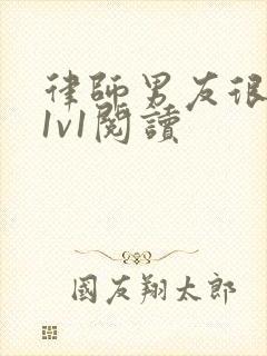 律师男友很难撩1v1阅读