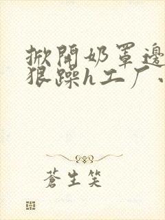 掀开奶罩边躁狠狠躁h工厂小说