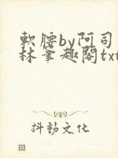 软腰by阿司匹林笔趣阁txt