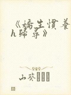 《娇生惯养4ph归寻》