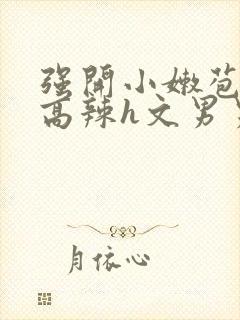 强开小嫩苞h文高辣h文男男