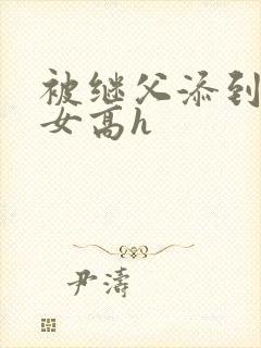 被继父添到哭h女高h