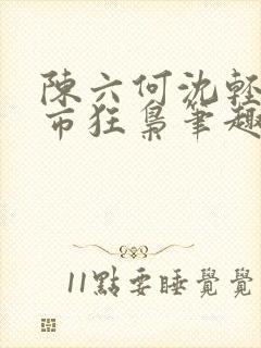 陈六何沈轻舞都市狂枭笔趣阁