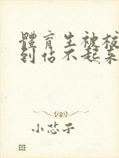 体育生被校草做到站不起来