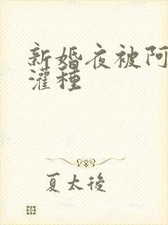 新婚夜被阿龟强灌种