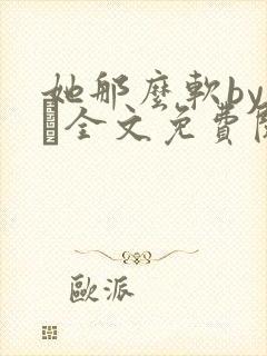 她那么软by今婳全文免费阅读