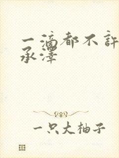 一滴都不许漏魏承泽