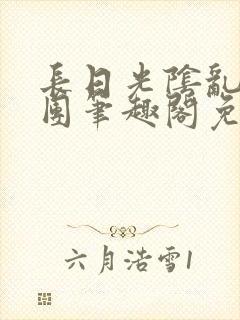 长日光阴乱作一团笔趣阁免费阅读无