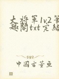 大将军1v2笔趣阁txt完结