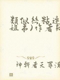 类似丝粘连连(姐弟)作者归寻