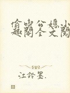 偷吃公媳小说笔趣阁全文阅读