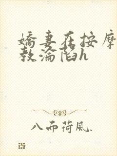 娇妻在按摩师调教沦陷h