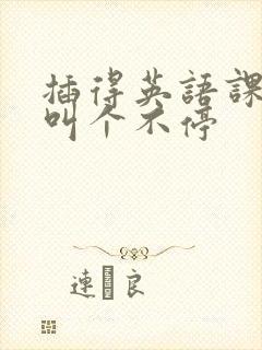 插得英语课代表叫个不停