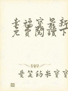 幸福宝最新章节免费阅读下载小说