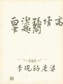 白洁孙倩高义 笔趣阁