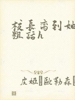 校长脔到她哭h粗话h