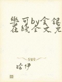 乐可by金银花在线全文免费阅读