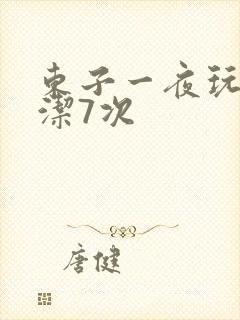 东子一夜玩弄白洁7次