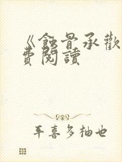 《蚀骨承欢》免费阅读