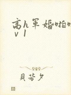 高h军婚啪啪1ⅴ1